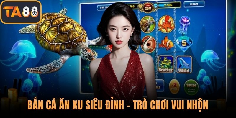Bắn Cá Ăn Xu Siêu Đỉnh - Trò Chơi Vui Nhộn Cho Mọi Lứa Tuổi
