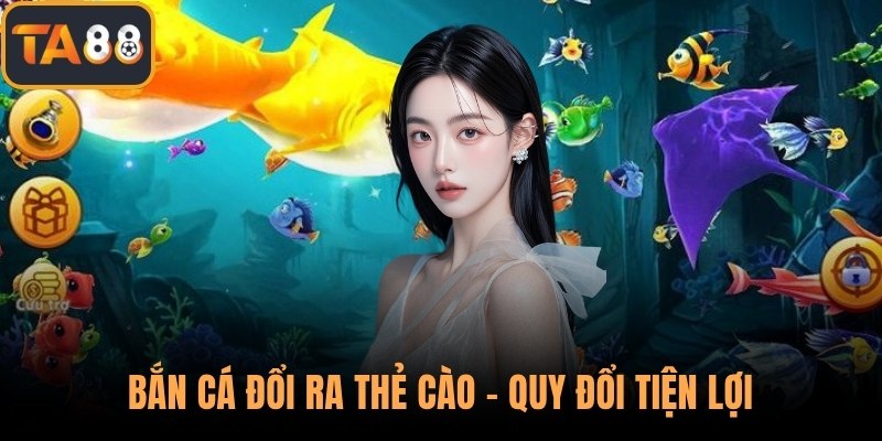 Bắn cá đổi ra thẻ cào - Quy đổi tiện lợi