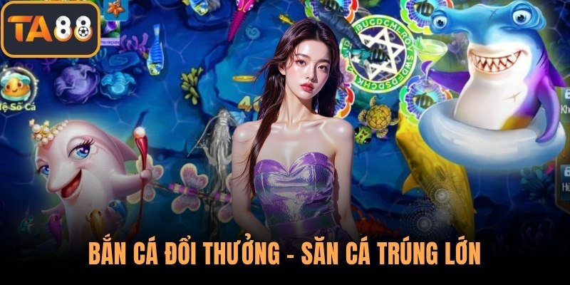 Bắn Cá Đổi Thưởng – Săn Cá Trúng Lớn, Rút Quà Dễ Dàng