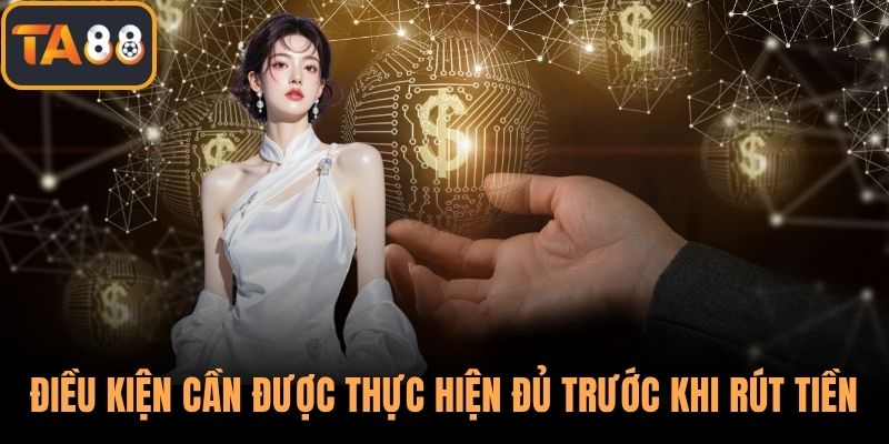 Các điều kiện cần được thực hiện đủ trước khi rút tiền