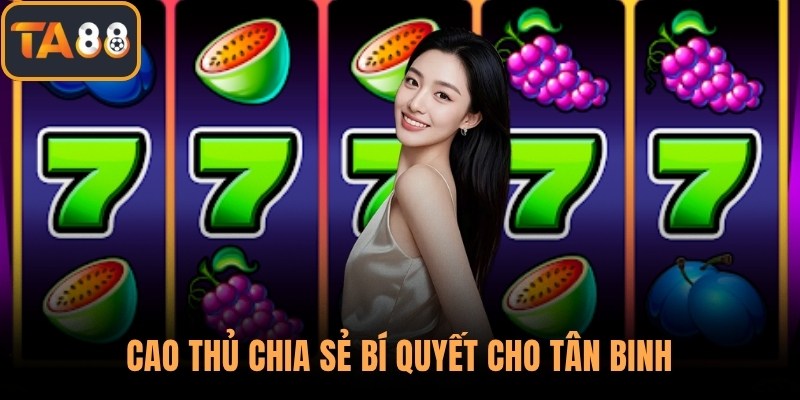 Cao thủ chia sẻ bí quyết cho tân binh