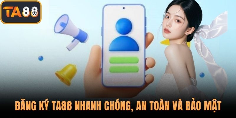 Đăng Ký TA88 Nhanh Chóng, An Toàn Và Bảo Mật Tuyệt Đối