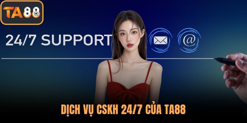 Dịch vụ CSKH 24/7 của TA88