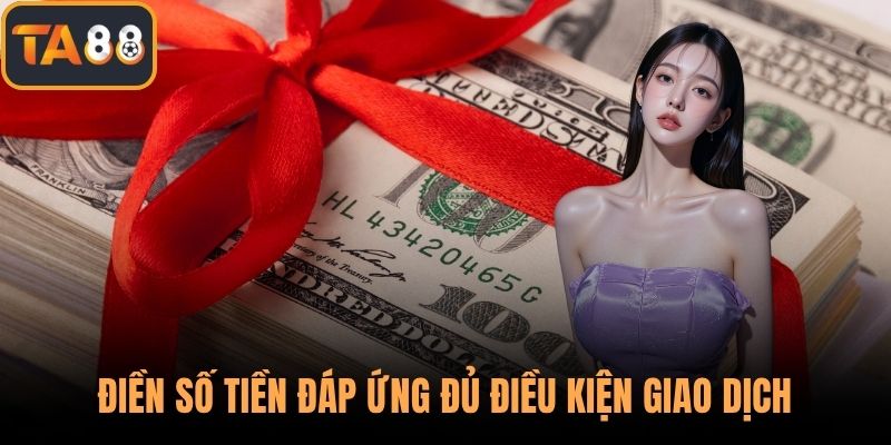 Điền số tiền đáp ứng đủ điều kiện giao dịch của nhà cái