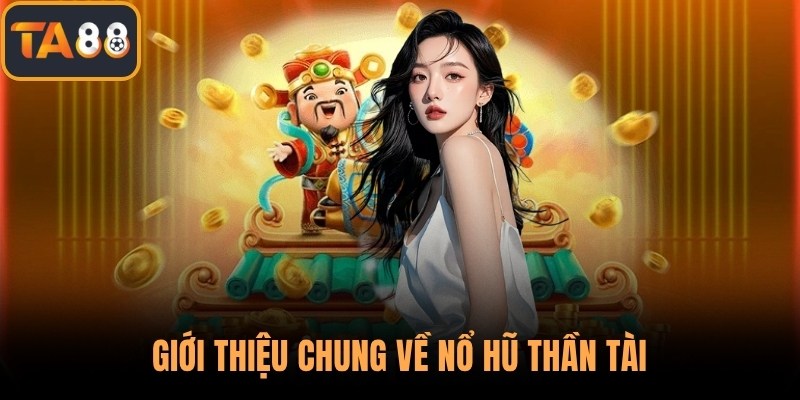 Giới thiệu chung về nổ hũ thần tài