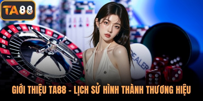 Giới thiệu TA88 - Lịch sử hình thành thương hiệu