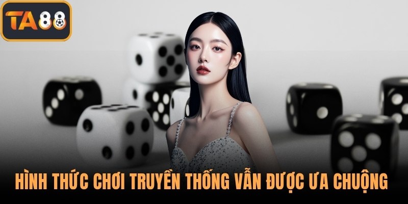 Hình thức chơi truyền thống vẫn được ưa chuộng