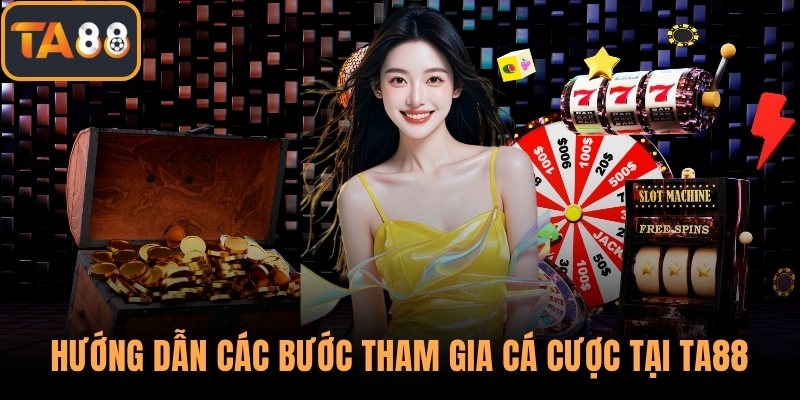 Hướng dẫn các bước tham gia cá cược tại TA88
