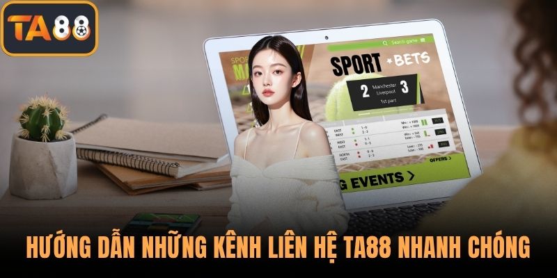 Hướng dẫn những kênh liên hệ TA88 nhanh chóng