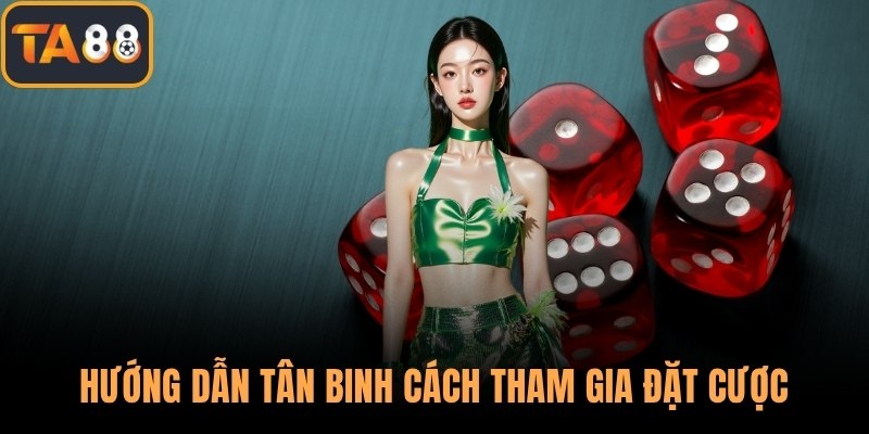 Hướng dẫn tân binh cách tham gia đặt cược