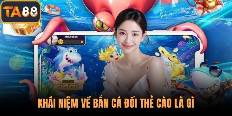 Khái niệm về bắn cá đổi thẻ cào là gì