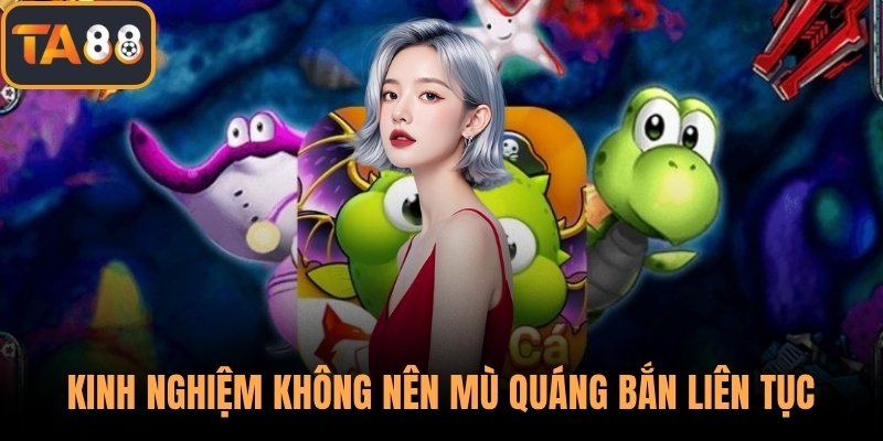 Kinh nghiệm không nên mù quáng bắn liên tục