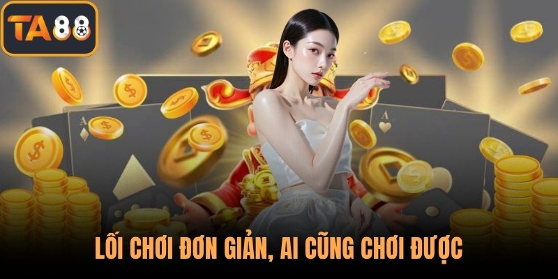 Lối chơi đơn giản, ai cũng chơi được