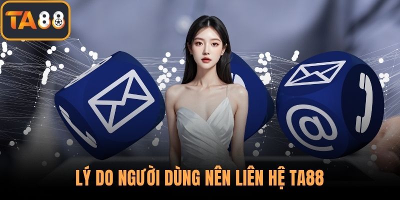 Lý do người dùng nên liên hệ TA88