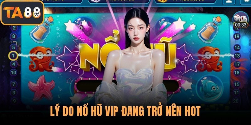 Lý do nổ hũ vip đang trở nên hot