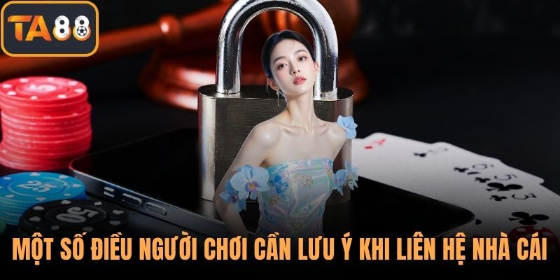 Một số điều người chơi cần lưu ý khi liên hệ nhà cái