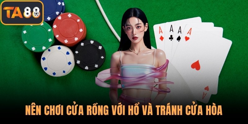 Nên chơi cửa Rồng với Hổ và tránh cửa Hòa