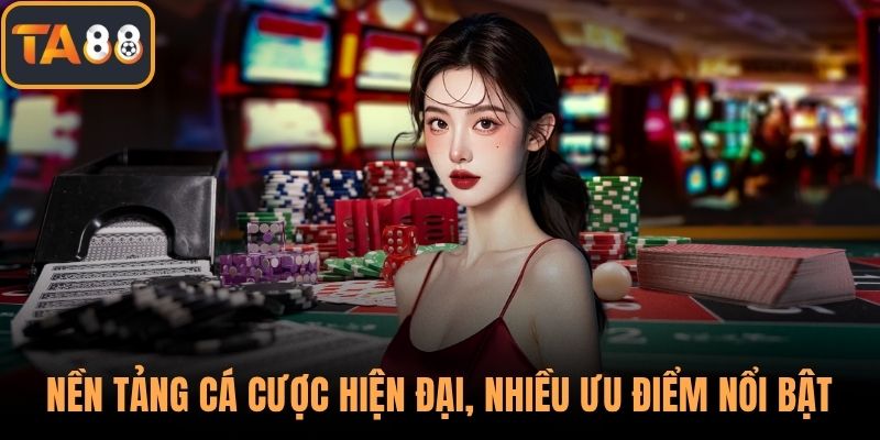 Nền tảng cá cược hiện đại, nhiều ưu điểm nổi bật