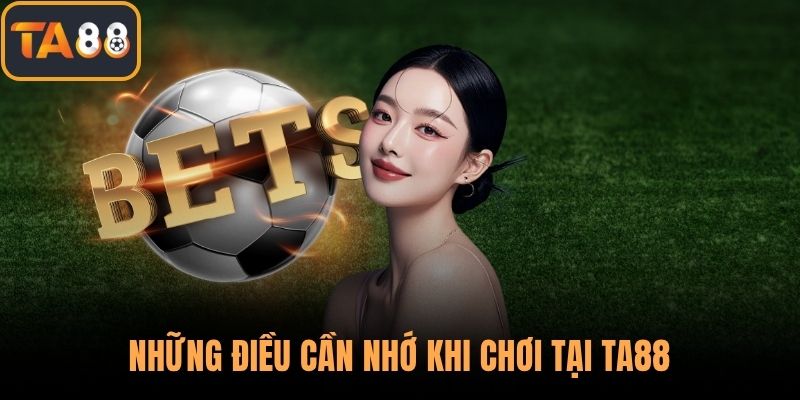 Những điều cần nhớ khi chơi tại TA88