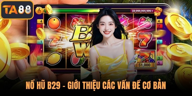Nổ hũ B29 - Giới thiệu các vấn đề cơ bản