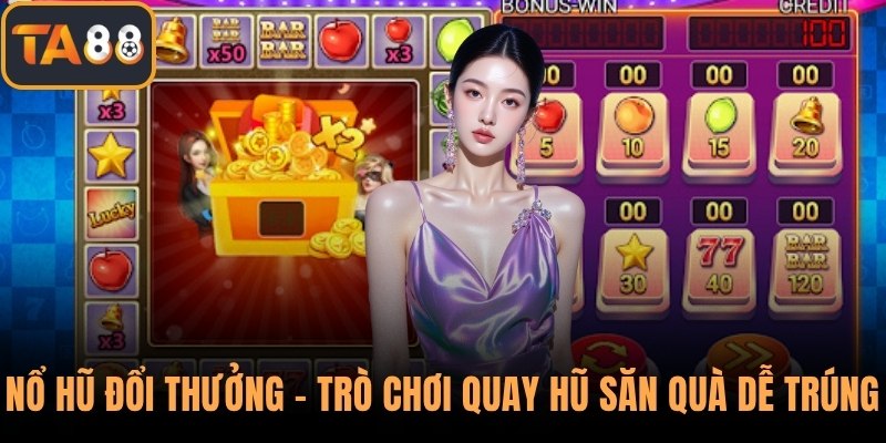 Nổ Hũ Đổi Thưởng – Trò Chơi Quay Hũ Săn Quà Dễ Trúng