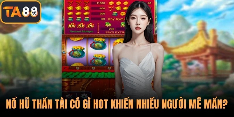 Nổ Hũ Thần Tài Có Gì Hot Mà Khiến Nhiều Người Mê Mẩn?