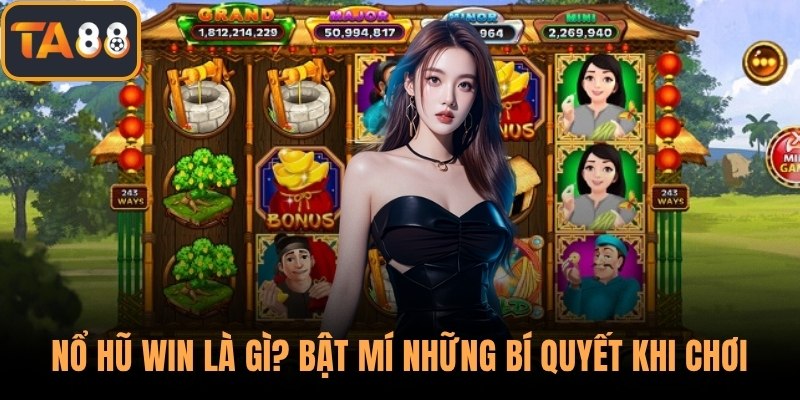 Nổ Hũ Win Là Gì? Bật Mí Những Bí Quyết Khi Chơi Tại TA88
