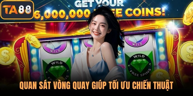 Quan sát vòng quay giúp tối ưu chiến thuật