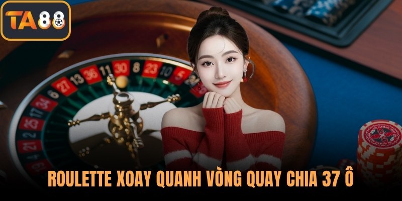 Roulette xoay quanh vòng quay chia 37 ô