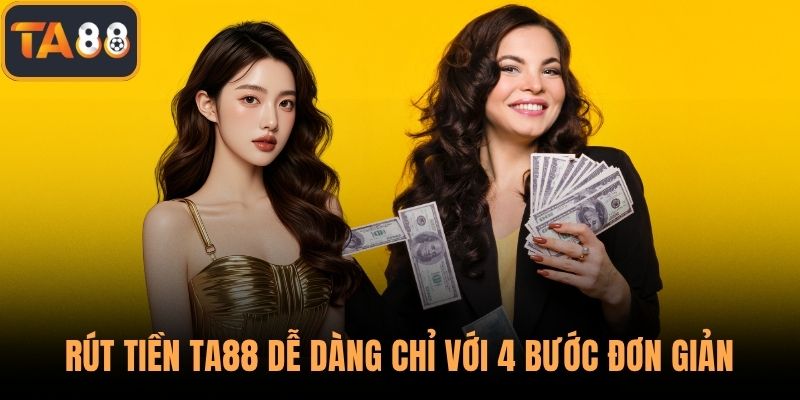 Rút Tiền TA88 Dễ Dàng Chỉ Với 4 Bước Đơn Giản Và An Toàn