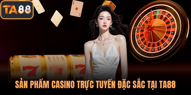 Sản phẩm casino trực tuyến đặc sắc tại TA88