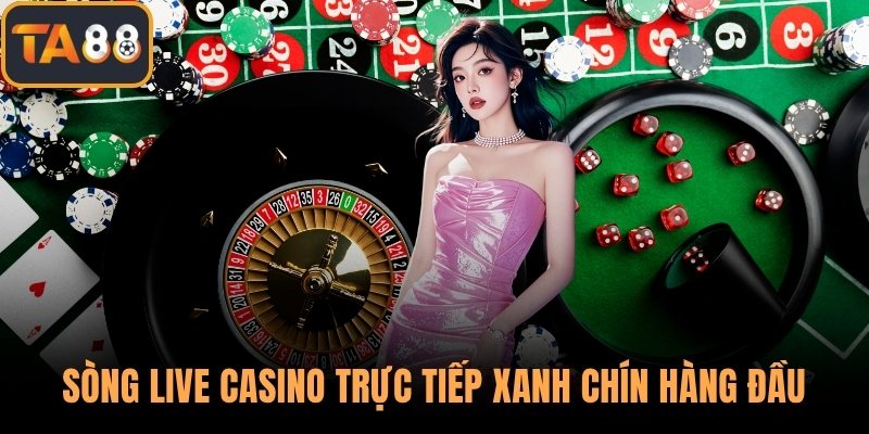Sòng live casino trực tiếp xanh chín hàng đầu
