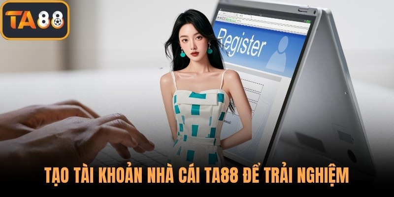 Tạo tài khoản nhà cái TA88 để trải nghiệm