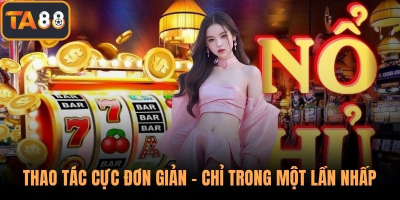 Thao tác cực đơn giản – Chỉ trong một lần nhấp