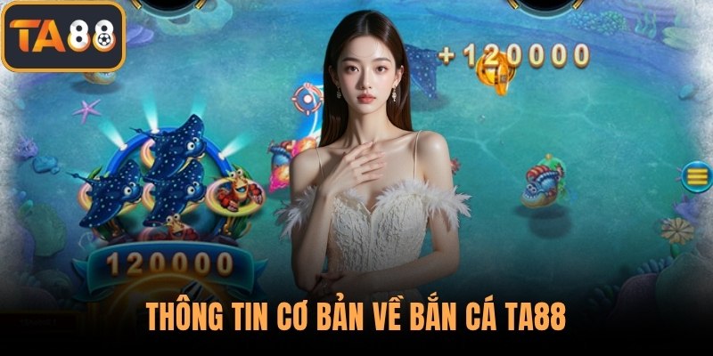 Thông tin cơ bản về bắn cá TA88