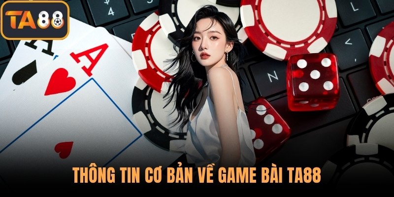 Thông tin cơ bản về game bài TA88