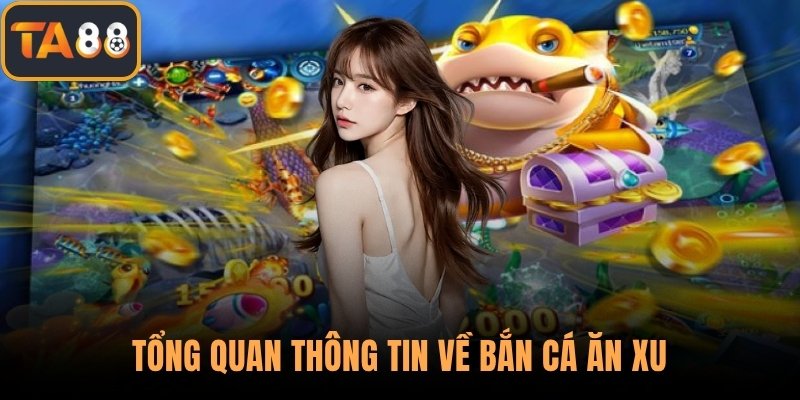 Tổng quan thông tin về bắn cá ăn xu
