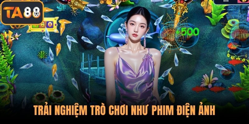 Trải nghiệm trò chơi như phim điện ảnh