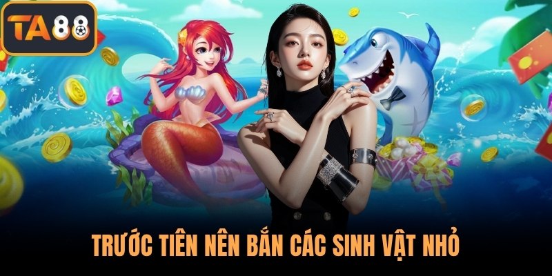 Trước tiên nên bắn các sinh vật nhỏ