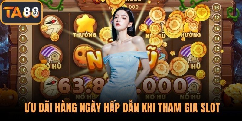 Ưu đãi hàng ngày hấp dẫn khi tham gia slot