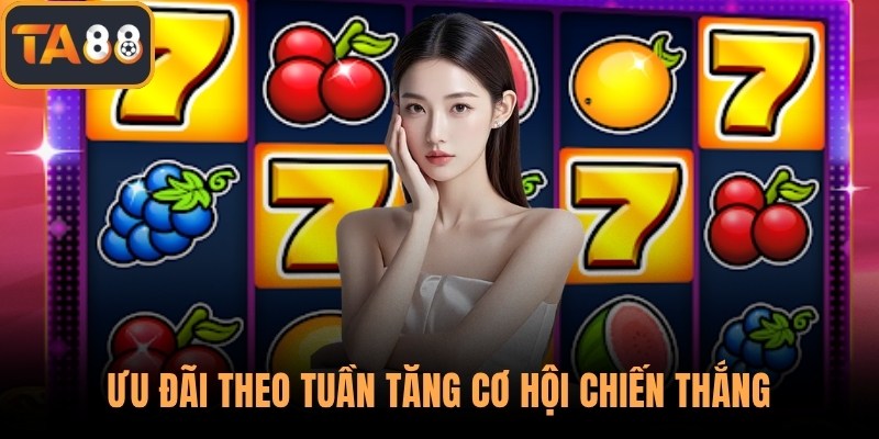 Ưu đãi theo tuần tăng cơ hội chiến thắng